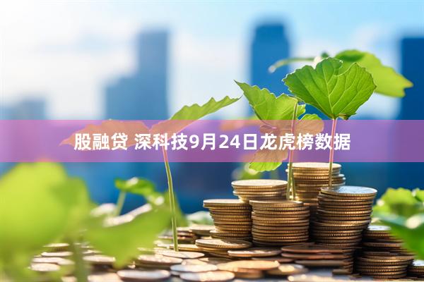 股融贷 深科技9月24日龙虎榜数据