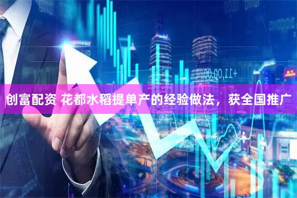 创富配资 花都水稻提单产的经验做法，获全国推广