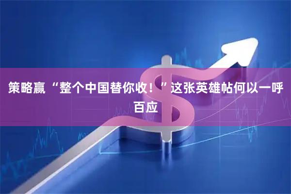 策略赢 “整个中国替你收！”这张英雄帖何以一呼百应